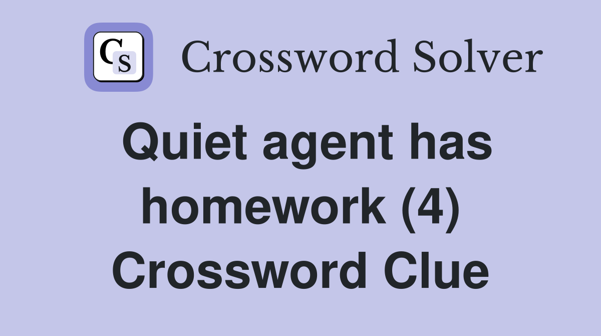 Quiet agent has homework (4) Crossword Clue Answers Crossword Solver